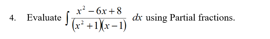 х* — бх + 8
4. Evaluate +1(x-1)
-
dx using Partial fractions.
