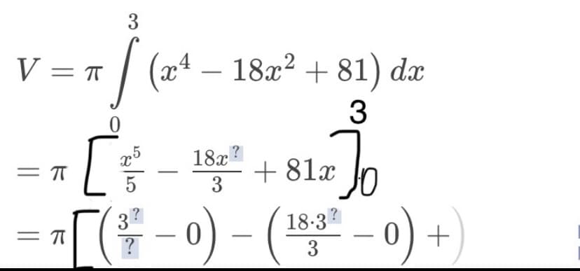 3
V = T
| (a4 –
18x? + 81) dx
3
.5
18x?
= T
+ 81x
5
3
·지[(부-0)- (뿌-0) +)
(0-
32
?
18.3
3
