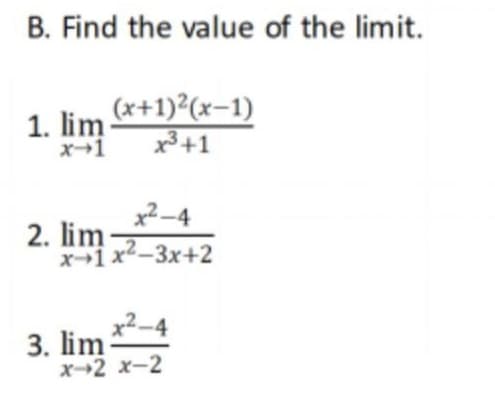 B. Find the value of the limit.
(x+1)²(x-1)
x³ +1
1. lim
x2-4
2. lim
x1x2-3x+2
3. lim
x2 x-2

