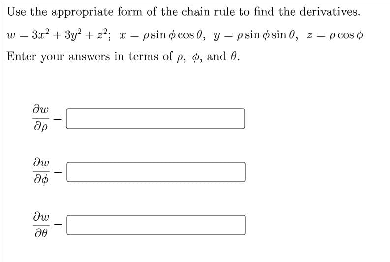Use the appropriate form of the chain rule to find the derivatives.
w =
3x? + 3y2 + z²; x = psin o cos 0, y = p sin o sin 0, z = pcos o
Enter your answers in terms of p, , and 0.
ap
