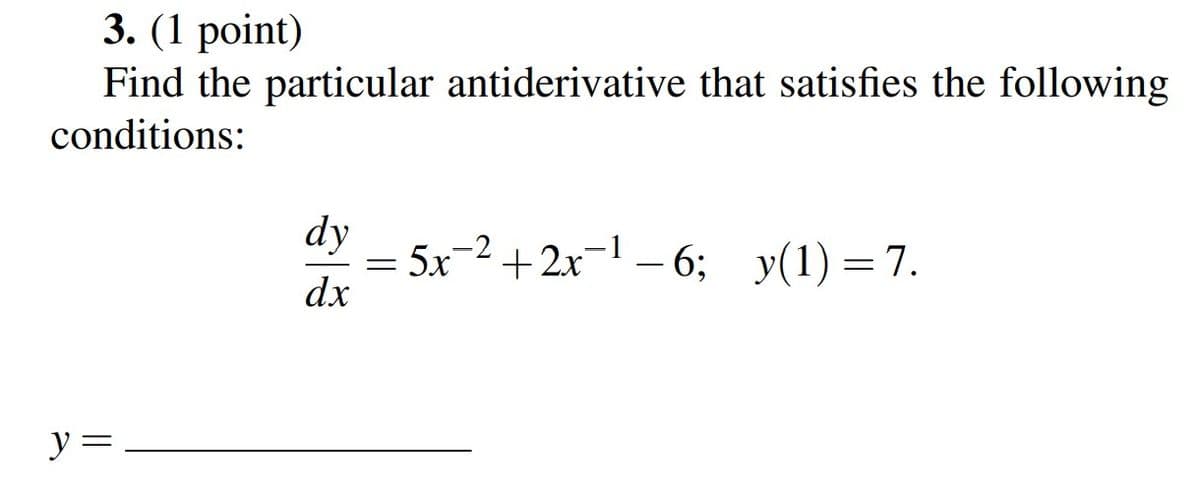 3. (1 рoint)
Find the particular antiderivative that satisfies the following
conditions:
dy
— 5x 2 +2х-1 — 6; у(1) — 7.
dx
y=
