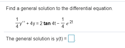 Find a general solution to the differential equation.
1
' + 4y = 2 tan 4t – - e 2t
