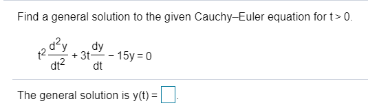 Find a general solution to the given Cauchy–Euler equation for t> 0.
d²y
dy
3t2- 15y = 0
dt
dt2
