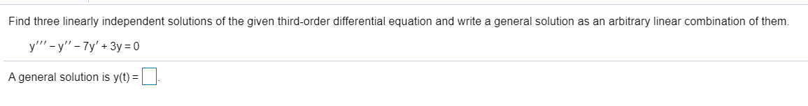 Find three linearly independent solutions of the given third-order differential equation and write a general solution as an arbitrary linear combination of them.
y'" - y" - 7y' + 3y = 0
