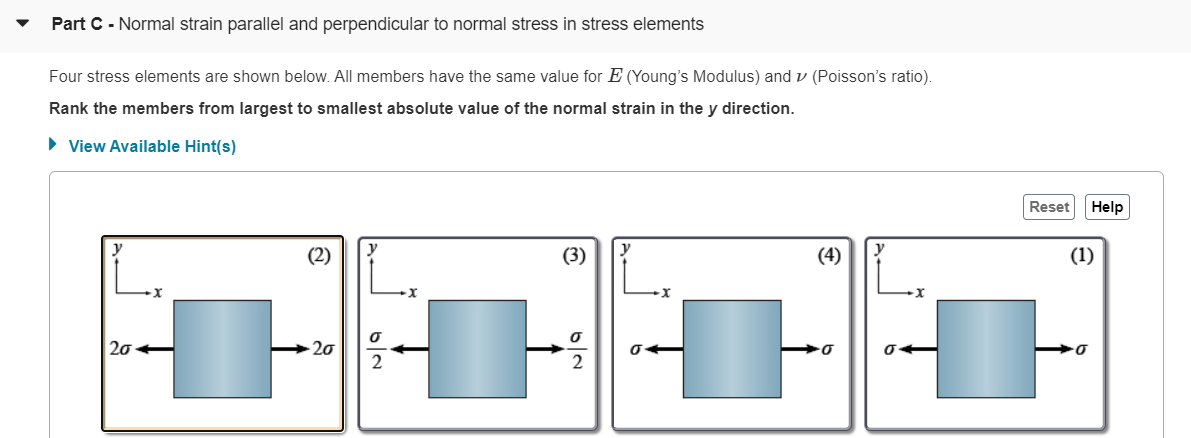 Four stress elements are shown below. All members have the same value for E (Young's Modulus) and v (Poisson's ratio).
Rank the members from largest to smallest absolute value of the normal strain in the y direction.
• View Available Hint(s)
