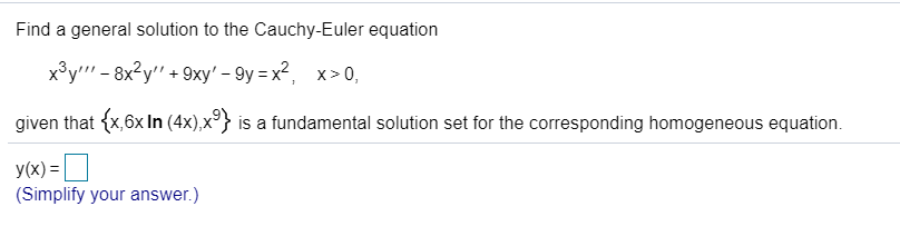 Find a general solution to the Cauchy-Euler equation
x°y'"' - 8x²y" + 9xy' – 9y = x², x> 0,
