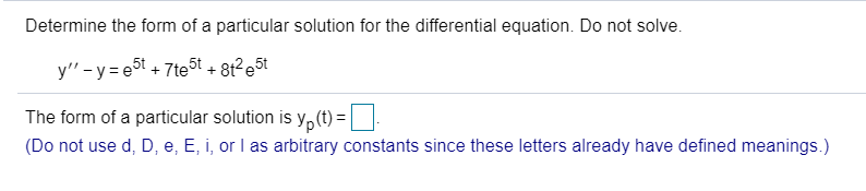 Determine the form of a particular solution for the differential equation. Do not solve.
y" -y= e5t + 7te5t + 81²e5t
The form of a particular solution is y,(t) =||
!!
