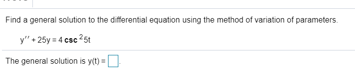 Find a general solution to the differential equation using the method of variation of parameters.
y" + 25y = 4 csc 25t
