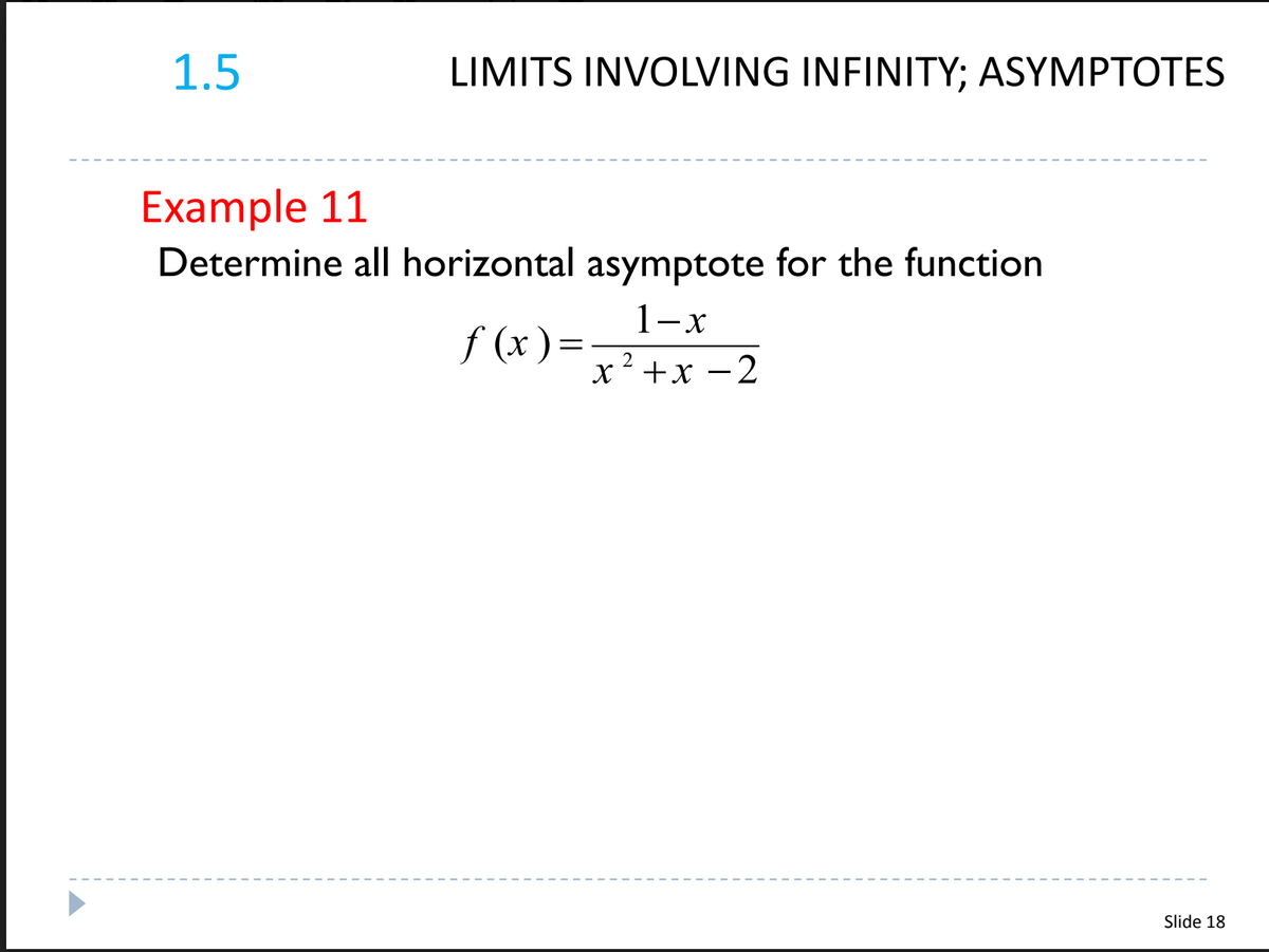 1.5
LIMITS INVOLVING INFINITY; ASYMPTOTES
Example 11
Determine allI horizontal asymptote for the function
1-x
f (x ) =
2
х +х —2
Slide 18
