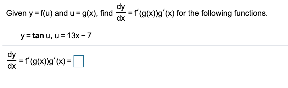 dy
Given y = f(u) and u = g(x), find
=f'(g(x))g'(x) for the following functions.
dx
y = tan u, u = 13x - 7
dy
=f'(g(x))g'(x)=|
dx
