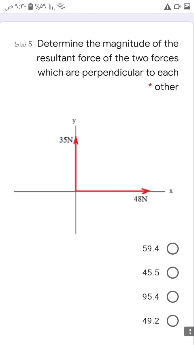 bläi 5 Determine the magnitude of the
resultant force of the two forces
which are perpendicular to each
* other
y
35N
48N
59.4 O
45.5 O
95.4
49.2 O
