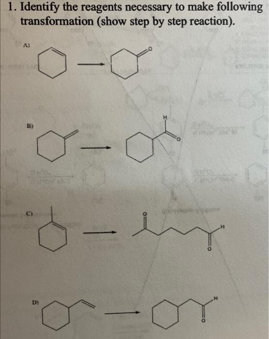1. Identify the reagents necessary to make following
transformation (show step by step reaction).
0-0
D-ly
B)
Di