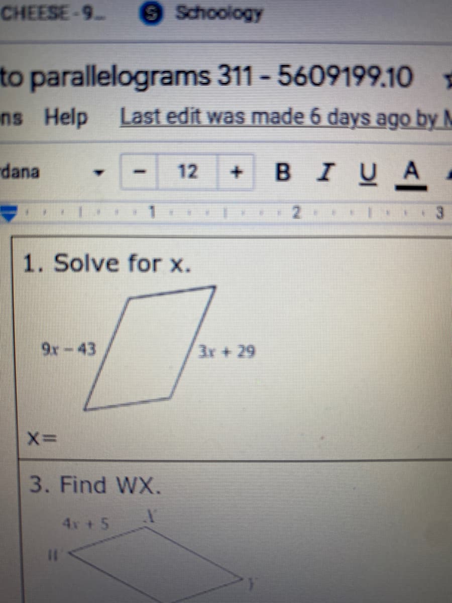 CHEESE-9.
9Schoology
to parallelograms 311 - 5609199.10 *
ns Help
Last edit was made 6 days ago by M
dana
BIUA
12
1. Solve for x.
9x-43
3r + 29
3. Find WX.
4x + 5
