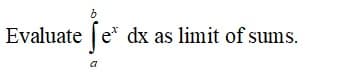 Evaluate e* dx as limit of sums.
a
