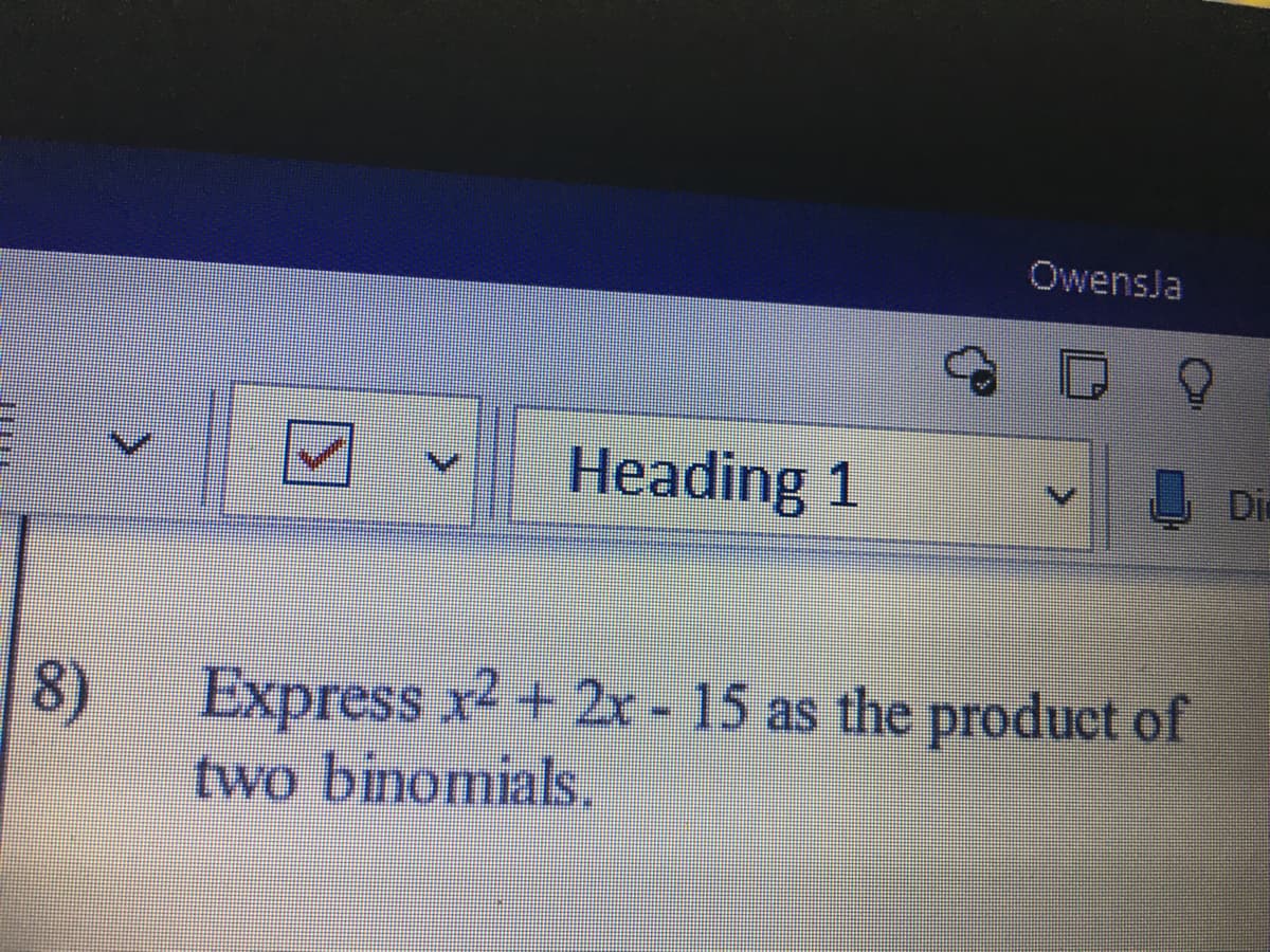 Owensja
Heading 1
Di
8)
Express x2 + 2x - 15 as the product of
two binomials.
