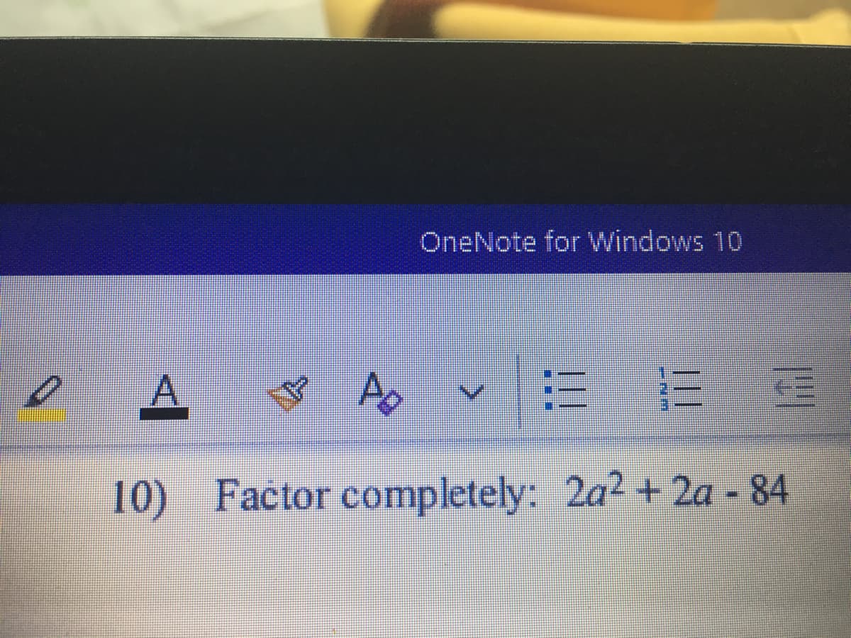 OneNote for Windows 10
A.
10) Factor completely: 2a2 + 2a - 84
