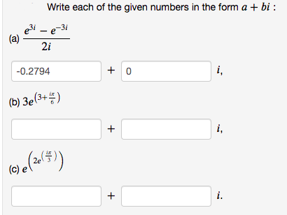 Write each of the given numbers in the form a + bi :
e3i – e-
(a)
-31
2i
+ 0
i,
-0.2794
(b) 3e(3+4)
i,
2e
i.
