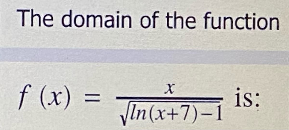 The domain of the function
f (x) =
is:
Vin(x+7)-1
