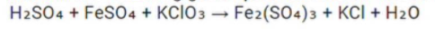 H2SO4 + FeSO4 + KCIO3 → Fe2(SO4)3 + KCI + H2O
