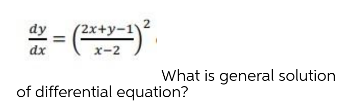dy
(2x+y-:
dx
x-2
What is general solution
of differential equation?
