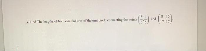 8 15
3. Find The lengths of both circular arcs of the unit circle connecting the points
and
