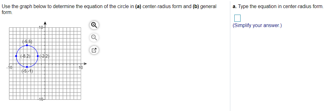 Use the graph below to determine the equation of the circle in (a) center-radius form and (b) general
a. Type the equation in center-radius form.
form.
10
(Simplify your answer.)
5.5
(-8.2)
(+22)
+5-
