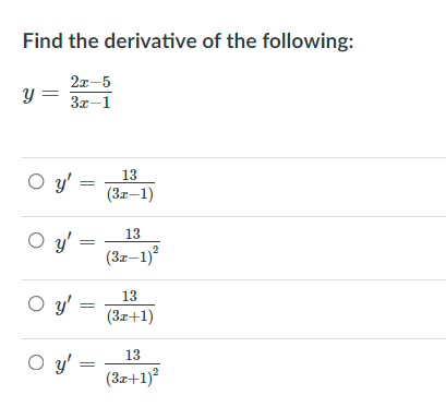 Find the derivative of the following:
2x-5
y = 3x-1
13
(3z-1)
O y
13
(3z–1)
13
O y'
(3r+1)
13
O y'
(3z+1)²
