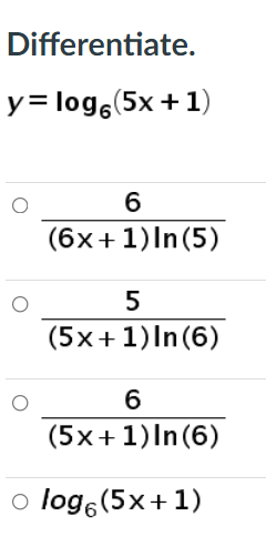 Differentiate.
y= log6(5x + 1)
6
(6x+1)In(5)
5
(5x+1)In(6)
6
(5x+1)In(6)
log (5x+1)
