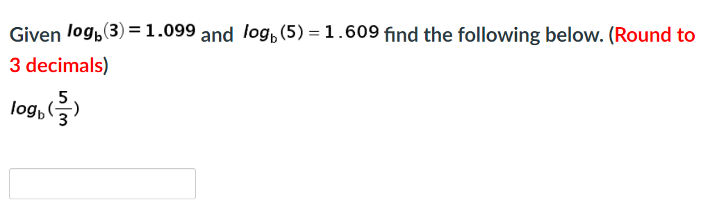 Given log, (3) =1.099 and log, (5) = 1.609 find the following below. (Round to
3 decimals)
5
log, 5)
3.
