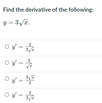 Find the derivative of the following:
y = 3/x.
O y =
3
O y' =
VI
Oy =
y' = *
2
O y' =
2
