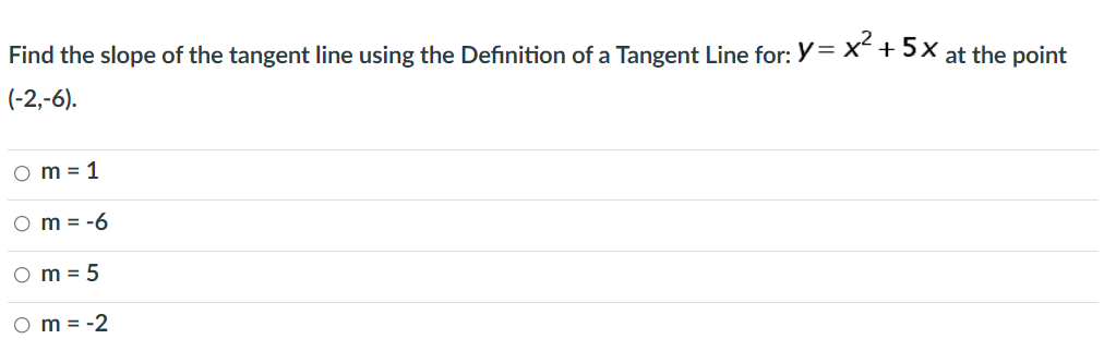 Find the slope of the tangent line using the Definition of a Tangent Line for: Y= X+5X at the point
(-2,-6).
O m = 1
O m = -6
O m = 5
O m = -2
