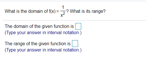 What is the domain of f(x) =
-? What is its range?
The domain of the given function is
(Type your answer in interval notation.)
The range of the given function is
(Type your answer in interval notation.)
