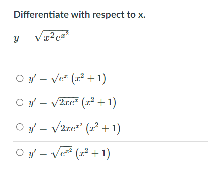 Differentiate with respect to x.
y = Vx²ez²
O y' = Ve (x² +1)
O y' = /2xe= (x² +1)
O y' = /2xez² (x² + 1)
O y' = Vez² (x² + 1)
