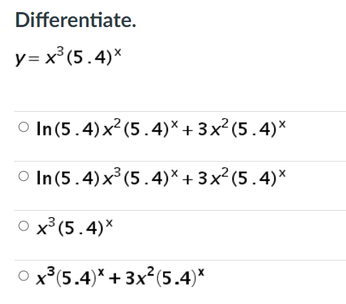 Differentiate.
y = x° (5.4)*
In(5.4) x? (5.4)* + 3x? (5.4)*
O In (5.4)x (5.4)* + 3x² (5.4)*
?(5.4)*
x³(5.4)* + 3x?(5.4)*
