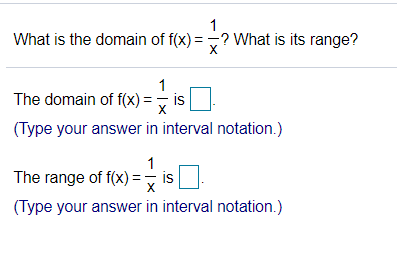 What is the domain of f(x) =? What is its range?
X
1
The domain of f(x) =
is
(Type your answer in interval notation.)
1
The range of f(x) =
is
X
(Type your answer in interval notation.)
