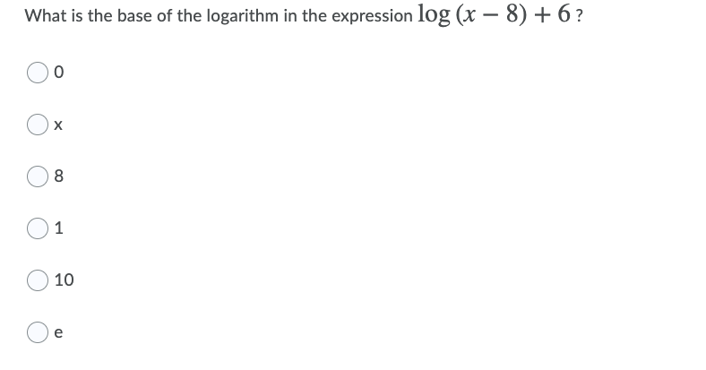 What is the base of the logarithm in the expression log (x – 8) + 6 ?
8
1
10
