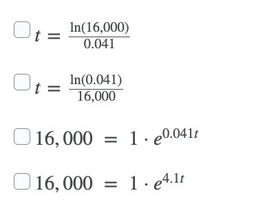 In(16,000)
0.041
In(0.041)
16,000
t :
O 16, 000 = 1 · e0.041t
O 16, 000 = 1 · e4.lt

