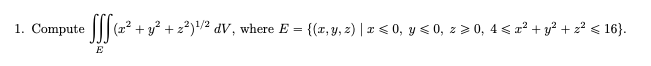 1. Computer°
(x2 y222)1/2 dV, where E
{(r, y, z) 0, y < 0, z > 0, 4 < 12 + y2 z2 < 16)
E
