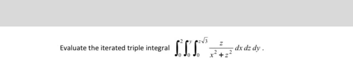 LIL" de dz dy .
Evaluate the iterated triple integral

