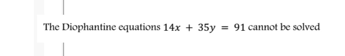 The Diophantine equations 14x + 35y
91 cannot be solved
