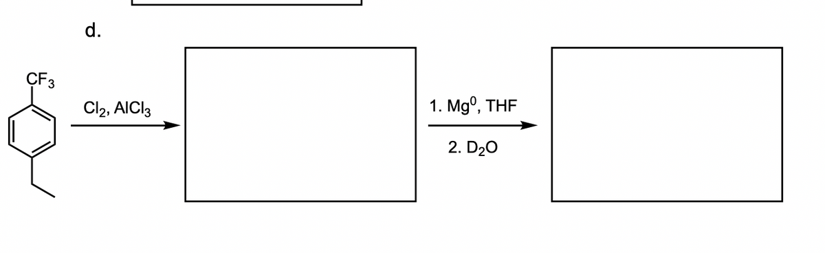 d.
ÇF3
Cl2, AICI3
1. Mg°, тHF
2. D20
