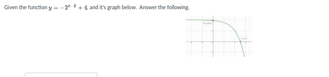 Given the function y =-2"-3 + 4, and it's graph below. Answer the following.
