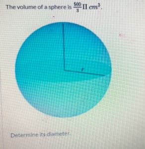 The volume of a sphere is 00 I1 cm.
Determine its diameter.
