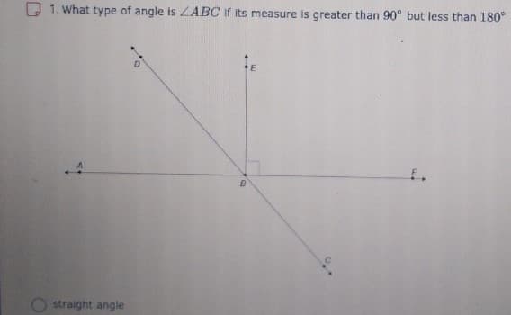 O 1. What type of angle is ZABC If its measure is greater than 90° but less than 180°
E
straight angle
