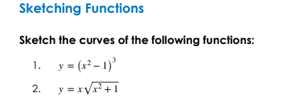 Sketching Functions
Sketch the curves of the following functions:
1. y = (x? – 1)
2.
y = xVx? +1
