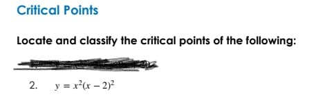 Critical Points
Locate and classify the critical points of the following:
2. y = x(x – 2)?
