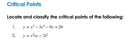 Critical Points
Locate and classify the critical points of the following:
1. y = x – 3x2 – 9x + 20
2.
y = x(x – 2)2
