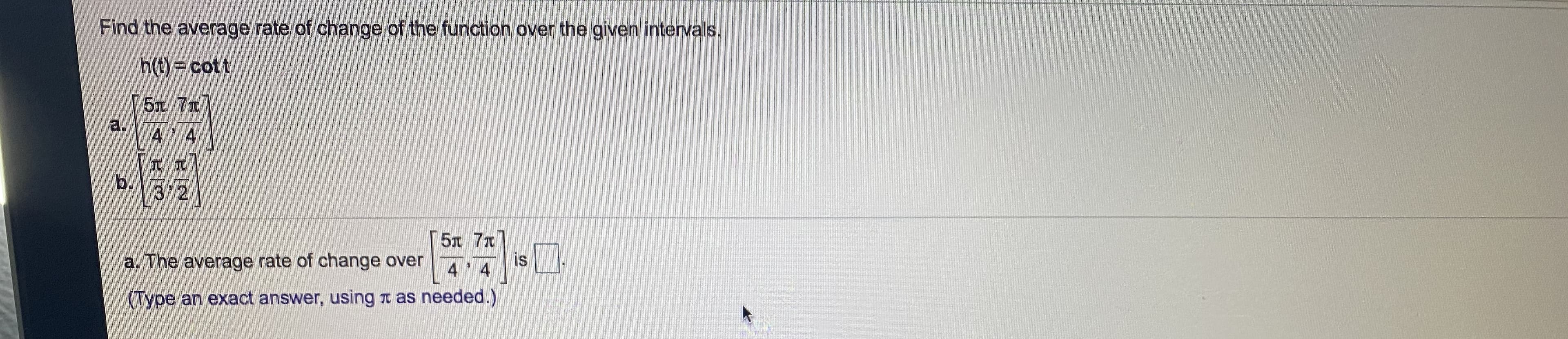 Find the average rate of change of the function over the given intervals.
h(t)%3Dcott
5n 7t
a.
4
b.
3 2
