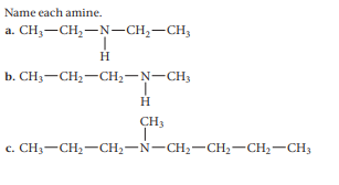 Name each amine.
CH;-CH,-N-CH,-CH,
b. CH3-CH,-CH2-N-CH3
H
CH3
CH3-CH2-CH2-N-CH2-CH;-CH2-CH3
