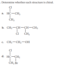 . Determine whether each structure is chiral.
CI
a. HC-CH,
b. CH3-CH-CH-CH3
ČI
Cl
CH3
c. CH3-CH2-OH
CI
d. HC-CH2
CH; Br
